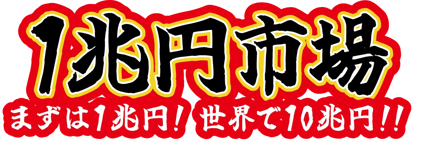 1兆円市場 まずは1兆円！世界で10兆円!!